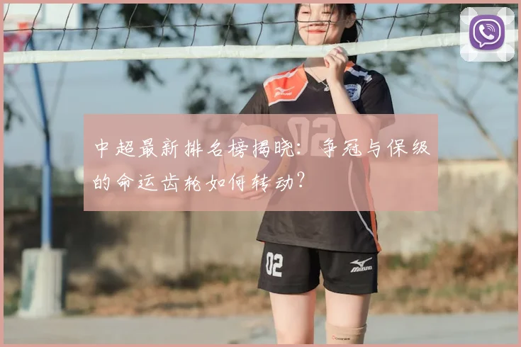 中超最新排名榜揭晓:争冠与保级的命运齿轮如何转动?