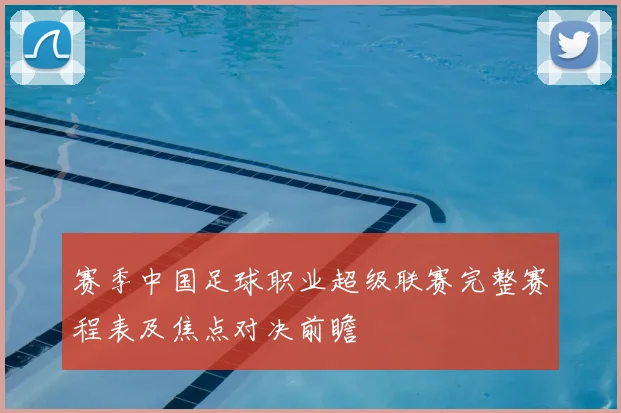 赛季中国足球职业超级联赛完整赛程表及焦点对决前瞻